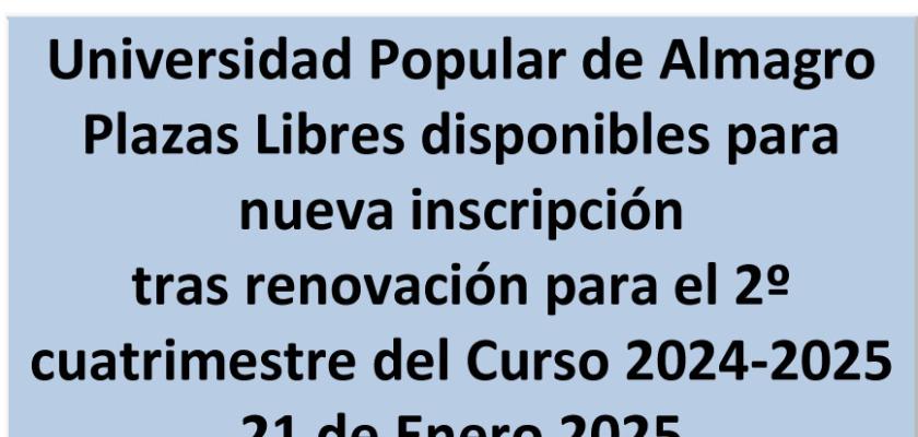 Universidad Popular de Almagro Plazas Libres disponibles para nueva inscripci�n tras renovaci�n para el 2� cuatrimestre del Curso 2024-2025 21 de Enero 2025